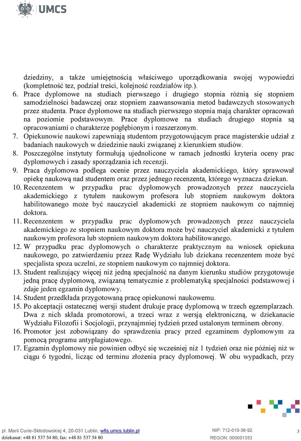 Prace dyplomowe na studiach pierwszego stopnia mają charakter opracowań na poziomie podstawowym. Prace dyplomowe na studiach drugiego stopnia są opracowaniami o charakterze pogłębionym i rozszerzonym.