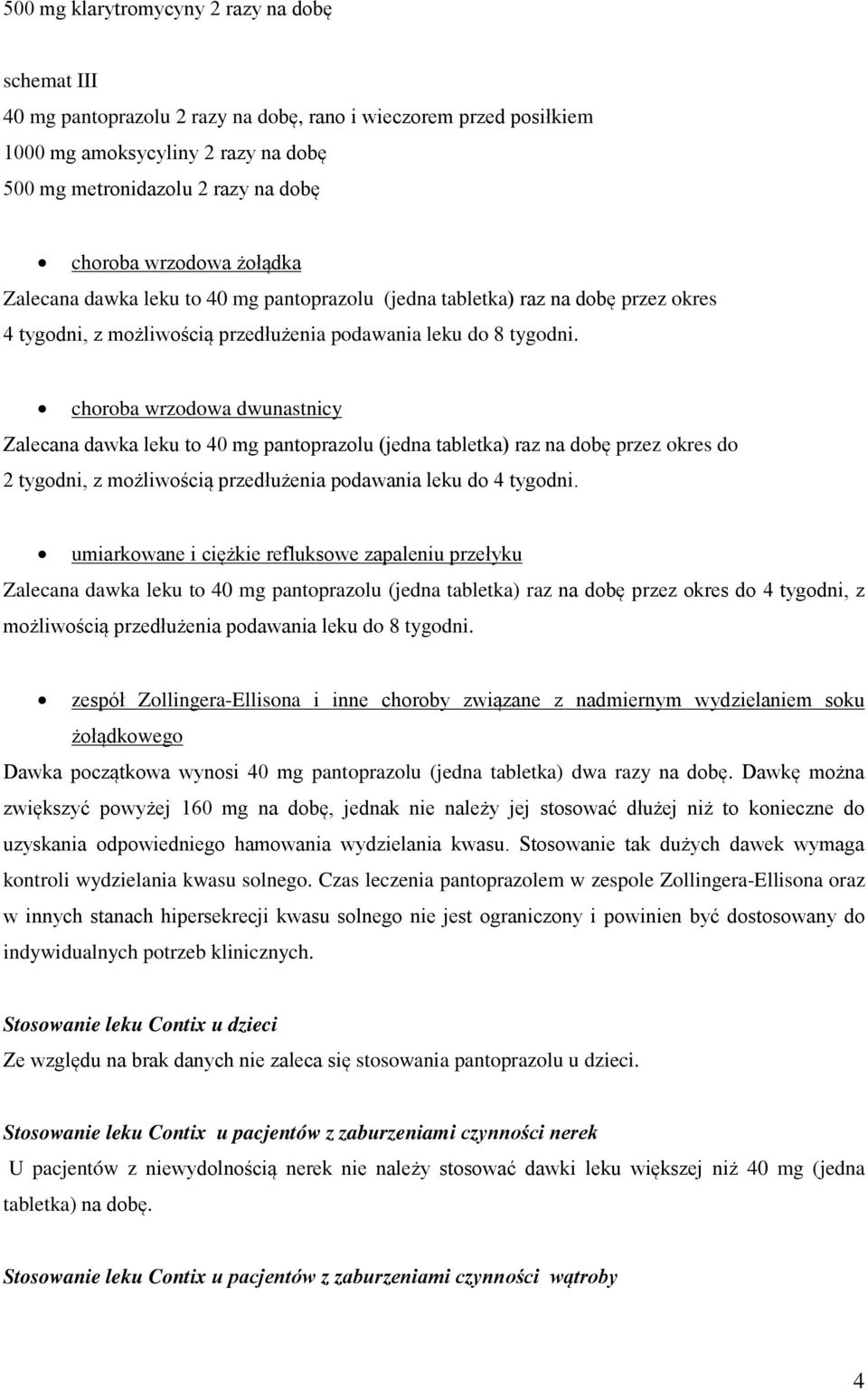 choroba wrzodowa dwunastnicy Zalecana dawka leku to 40 mg pantoprazolu (jedna tabletka) raz na dobę przez okres do 2 tygodni, z możliwością przedłużenia podawania leku do 4 tygodni.