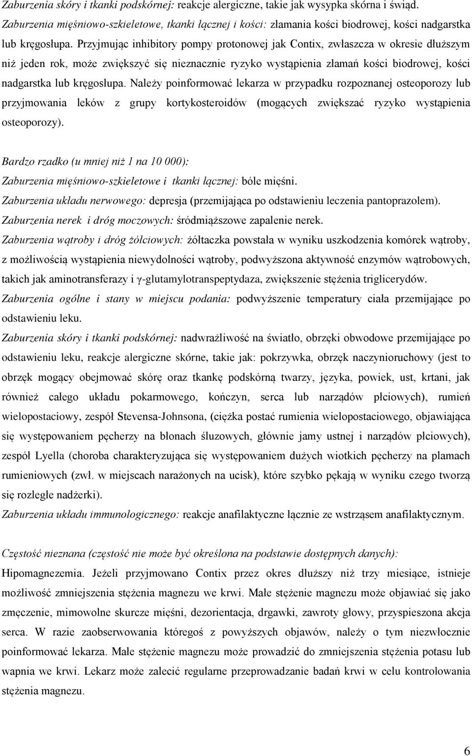 Przyjmując inhibitory pompy protonowej jak Contix, zwłaszcza w okresie dłuższym niż jeden rok, może zwiększyć się nieznacznie ryzyko wystąpienia złamań kości biodrowej, kości nadgarstka lub