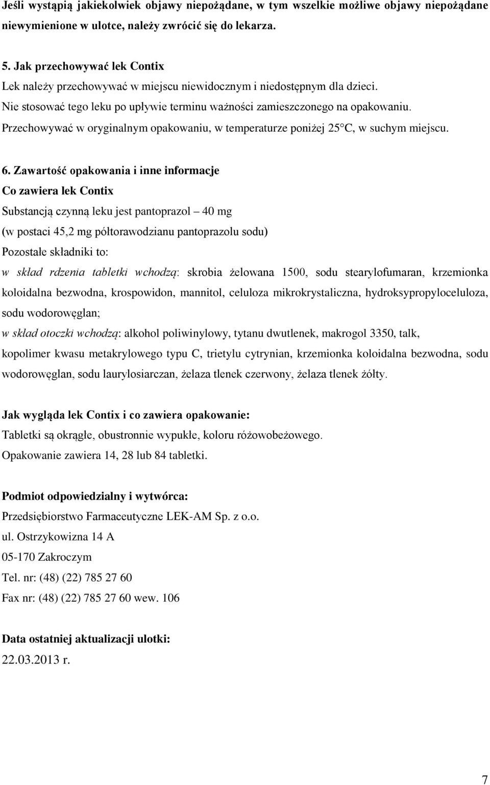 Przechowywać w oryginalnym opakowaniu, w temperaturze poniżej 25 C, w suchym miejscu. 6.