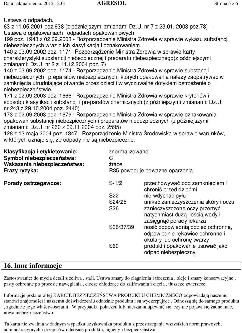140 z 03.09.2002 poz. 1171- Rozporządzenie Ministra Zdrowia w sprawie karty charakterystyki substancji niebezpiecznej i preparatu niebezpiecznego(z późniejszymi zmianami: Dz.U. nr 2 z 14.12.2004 poz.