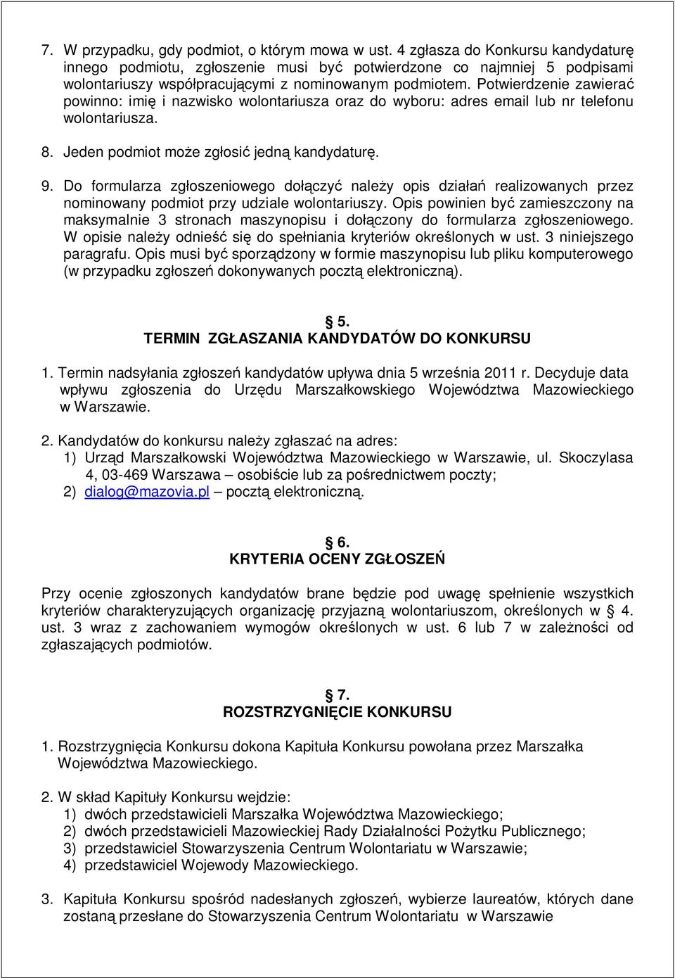 Potwierdzenie zawiera powinno: imi i nazwisko wolontariusza oraz do wyboru: adres email lub nr telefonu wolontariusza. 8. Jeden podmiot mo e zg osi jedn kandydatur. 9.
