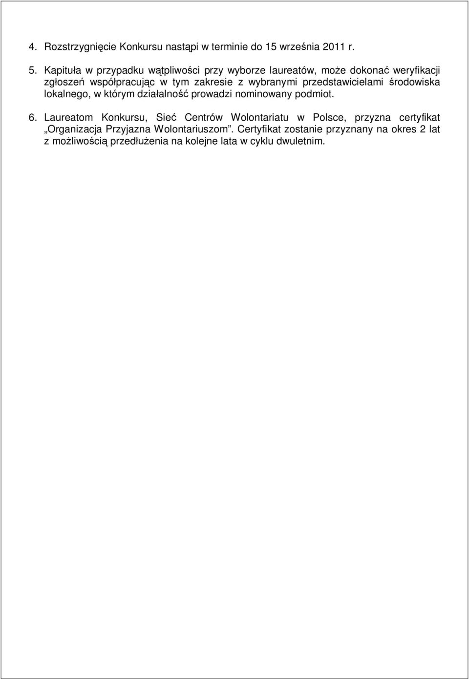 wybranymi przedstawicielami rodowiska lokalnego, w którym dzia alno prowadzi nominowany podmiot. 6.