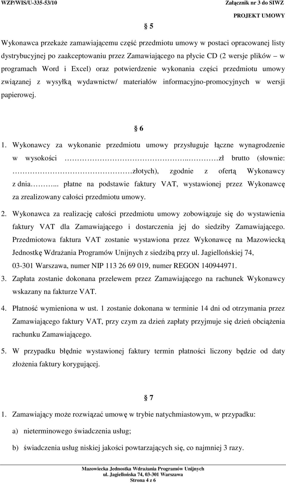 Wykonawcy za wykonanie przedmiotu umowy przysługuje łączne wynagrodzenie w wysokości.. zł brutto (słownie: złotych), zgodnie z ofertą Wykonawcy z dnia.