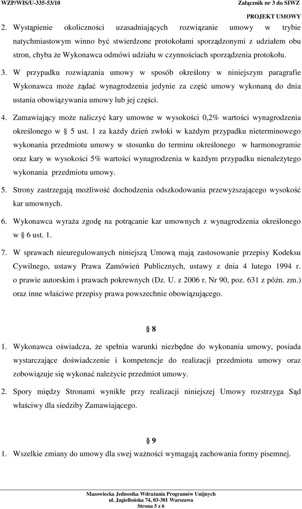 W przypadku rozwiązania umowy w sposób określony w niniejszym paragrafie Wykonawca moŝe Ŝądać wynagrodzenia jedynie za część umowy wykonaną do dnia ustania obowiązywania umowy lub jej części. 4.