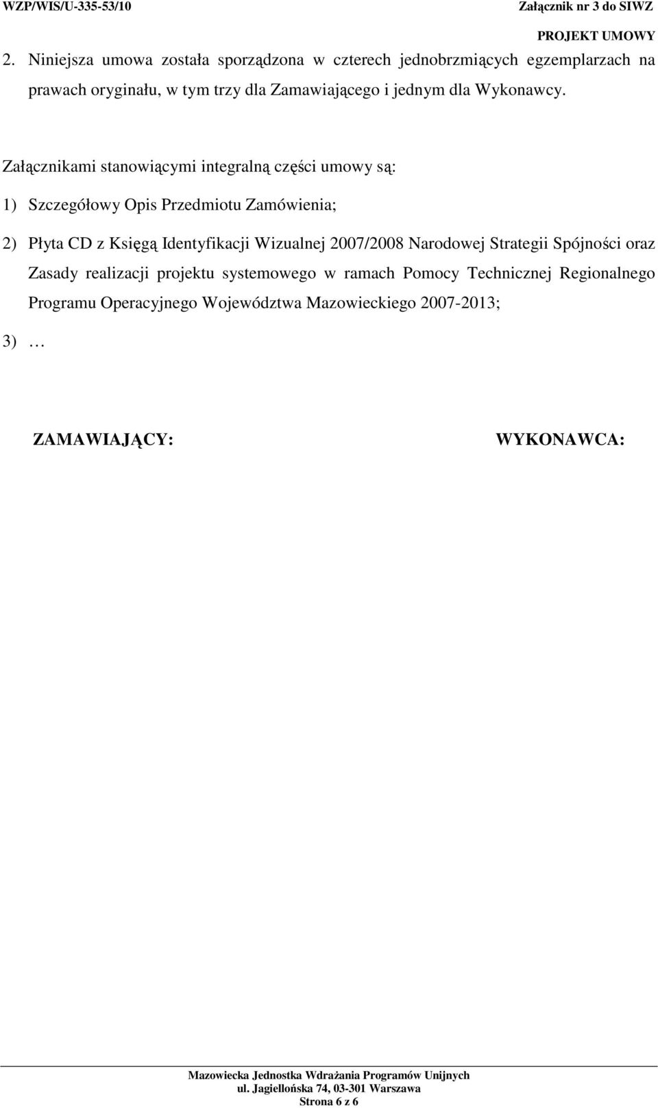 Załącznikami stanowiącymi integralną części umowy są: 1) Szczegółowy Opis Przedmiotu Zamówienia; 2) Płyta CD z Księgą