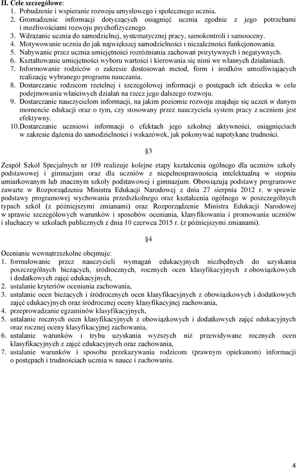 Wdrażanie ucznia do samodzielnej, systematycznej pracy, samokontroli i samooceny. 4. Motywowanie ucznia do jak największej samodzielności i niezależności funkcjonowania. 5.