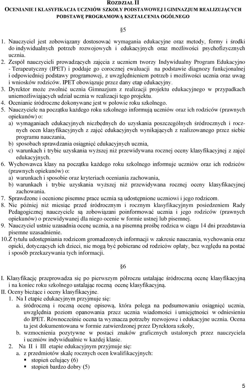 Zespół nauczycieli prowadzących zajęcia z uczniem tworzy Indywidualny Program Edukacyjno - Terapeutyczny (IPET) i poddaje go corocznej ewaluacji na podstawie diagnozy funkcjonalnej i odpowiedniej