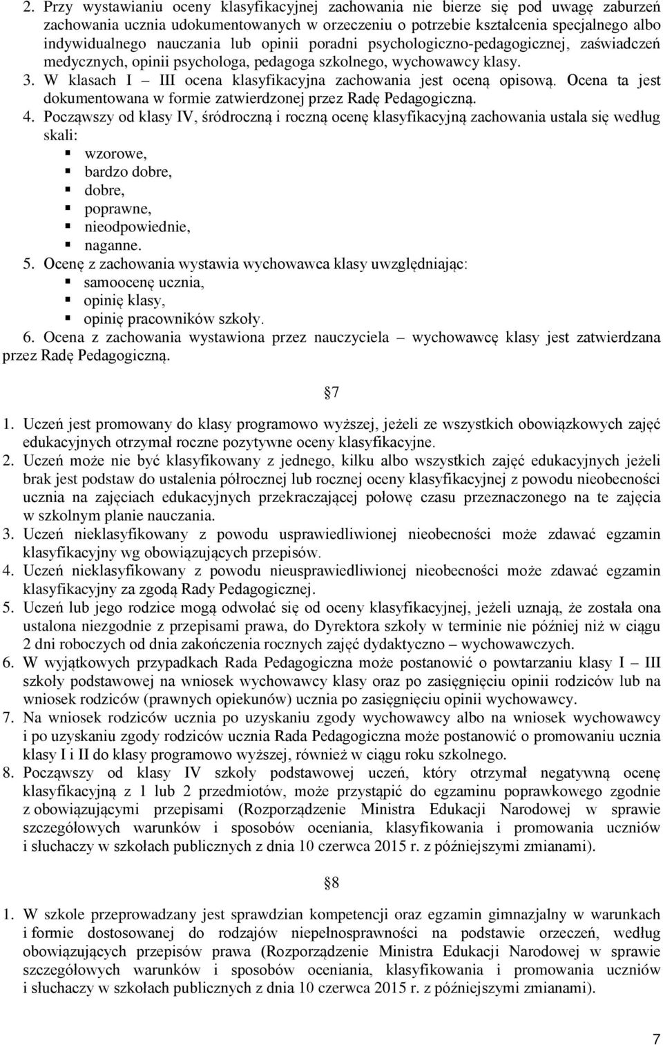 W klasach I III ocena klasyfikacyjna zachowania jest oceną opisową. Ocena ta jest dokumentowana w formie zatwierdzonej przez Radę Pedagogiczną. 4.