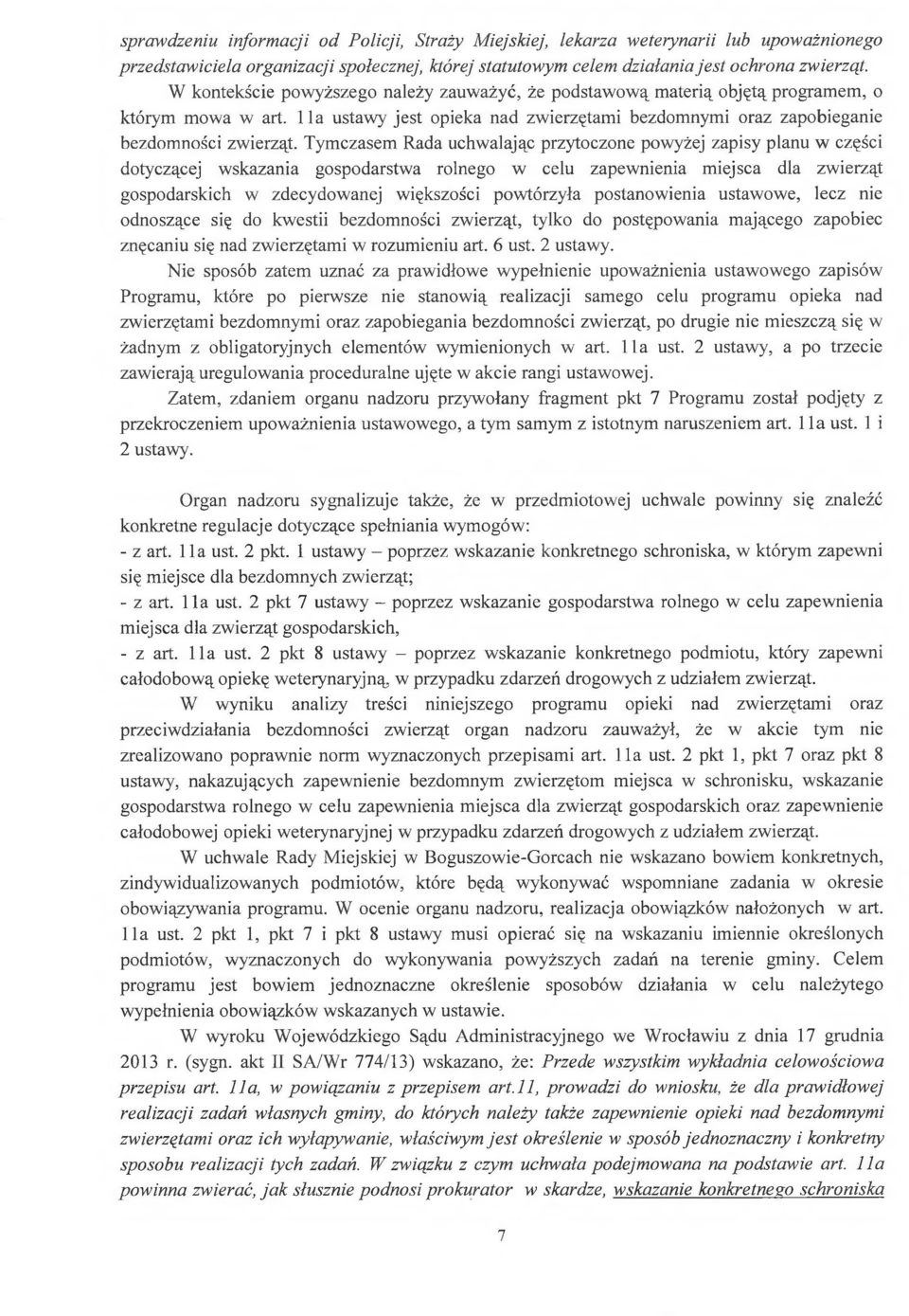 Tymczasem Rada uchwalając przytoczone powyżej zapisy planu w części dotyczącej wskazania gospodarstwa rolnego w celu zapewnienia miejsca dla zwierząt gospodarskich w zdecydowanej większości