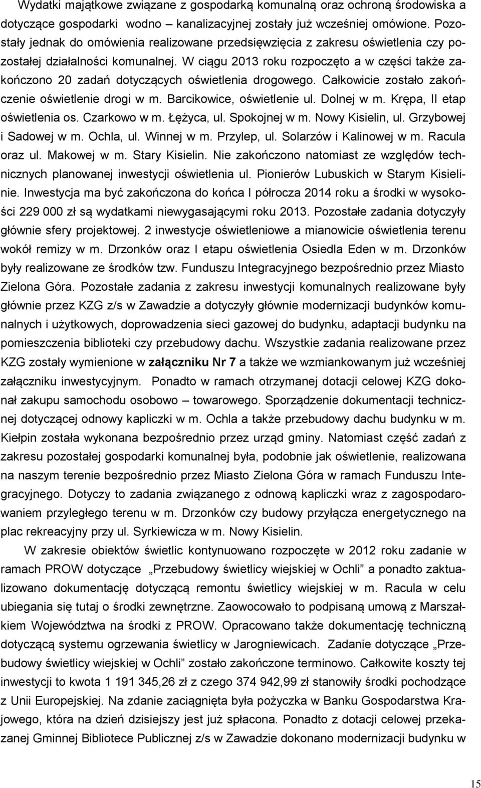 W ciągu 2013 roku rozpoczęto a w części także zakończono 20 zadań dotyczących oświetlenia drogowego. Całkowicie zostało zakończenie oświetlenie drogi w m. Barcikowice, oświetlenie ul. Dolnej w m.