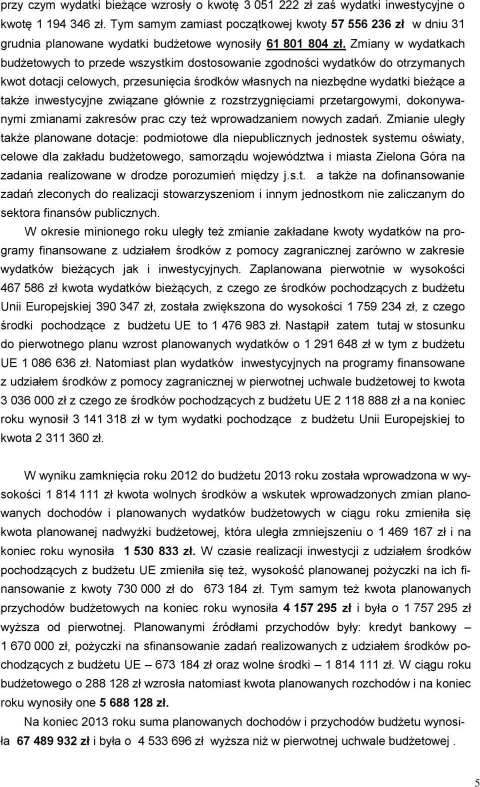 Zmiany w wydatkach budżetowych to przede wszystkim dostosowanie zgodności wydatków do otrzymanych kwot dotacji celowych, przesunięcia środków własnych na niezbędne wydatki bieżące a także
