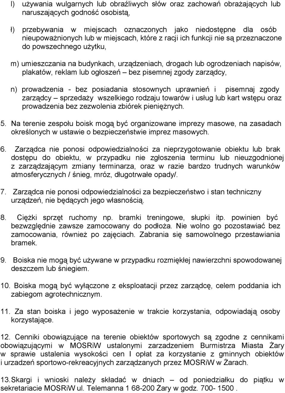 pisemnej zgody zarządcy, n) prowadzenia - bez posiadania stosownych uprawnień i pisemnaj zgody zarządcy sprzedaży wszelkiego rodzaju towarów i usług lub kart wstępu oraz prowadzenia bez zezwolenia