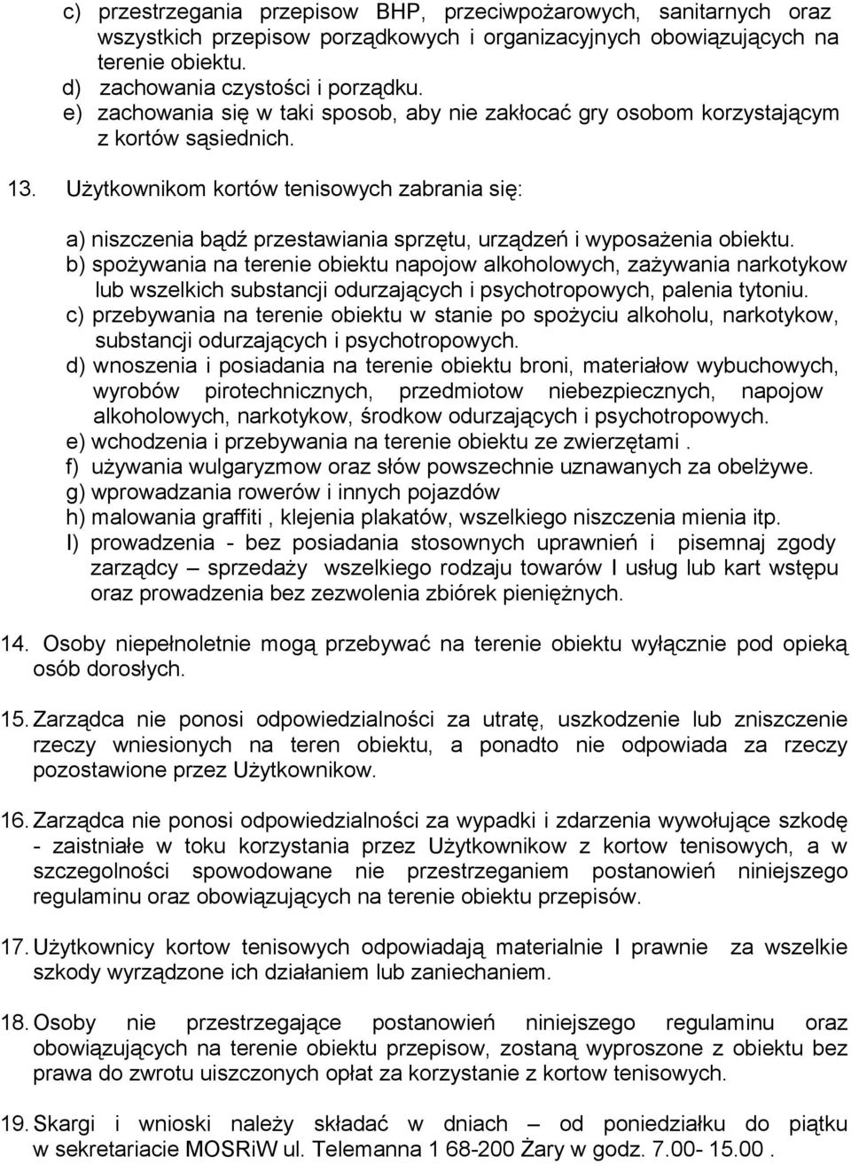 Użytkownikom kortów tenisowych zabrania się: a) niszczenia bądź przestawiania sprzętu, urządzeń i wyposażenia obiektu.