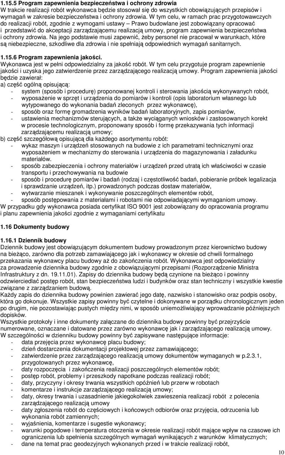 W tym celu, w ramach prac przygotowawczych do realizacji robót, zgodnie z wymogami ustawy Prawo budowlane jest zobowiązany opracować i przedstawić do akceptacji zarządzającemu realizacją umowy,
