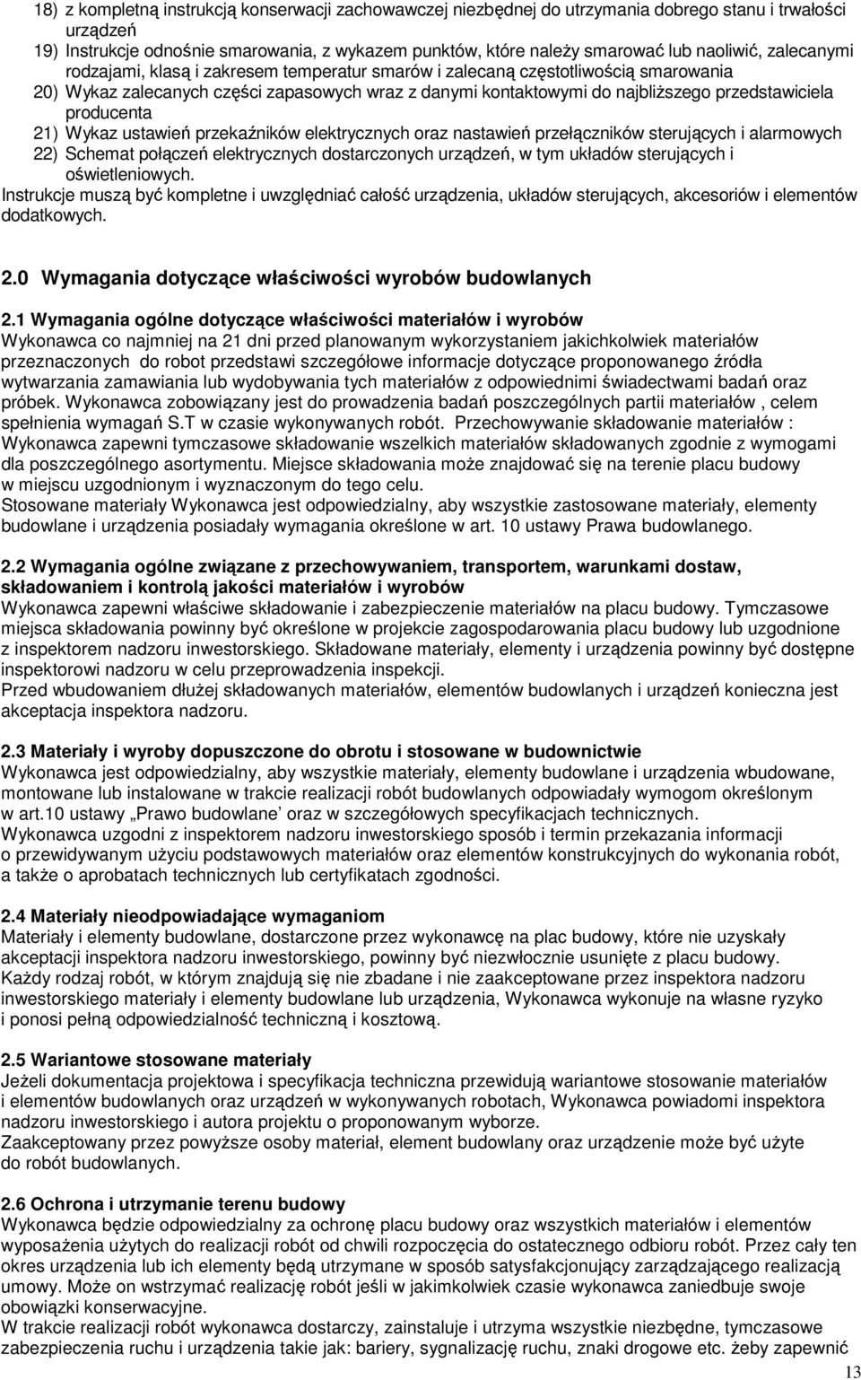 przedstawiciela producenta 21) Wykaz ustawień przekaźników elektrycznych oraz nastawień przełączników sterujących i alarmowych 22) Schemat połączeń elektrycznych dostarczonych urządzeń, w tym układów