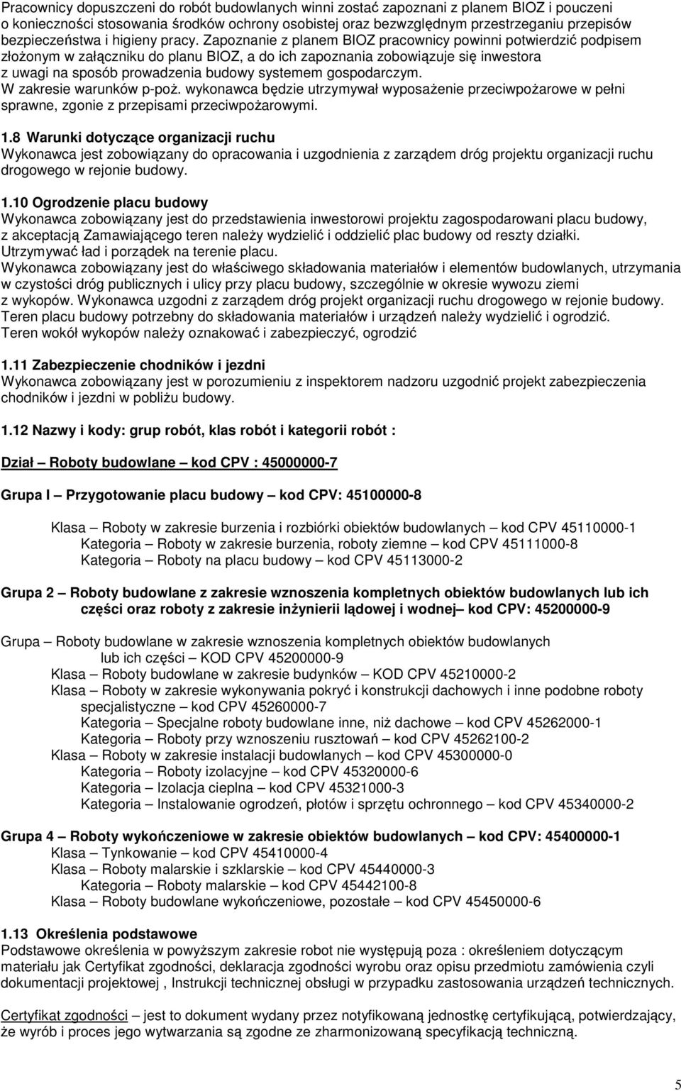 Zapoznanie z planem BIOZ pracownicy powinni potwierdzić podpisem złoŝonym w załączniku do planu BIOZ, a do ich zapoznania zobowiązuje się inwestora z uwagi na sposób prowadzenia budowy systemem