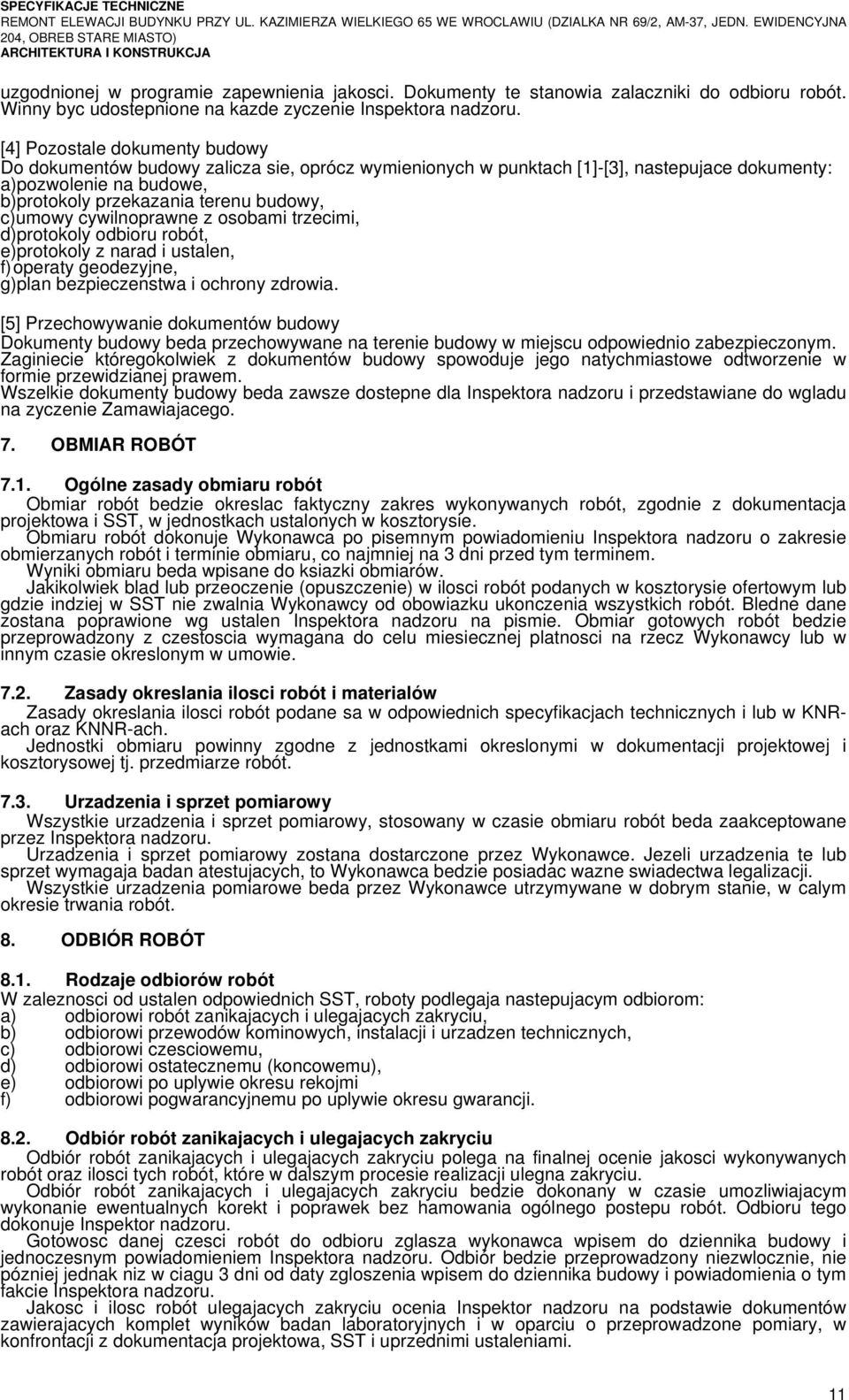 cywilnoprawne z osobami trzecimi, d)protokoly odbioru robót, e)protokoly z narad i ustalen, f) operaty geodezyjne, g)plan bezpieczenstwa i ochrony zdrowia.