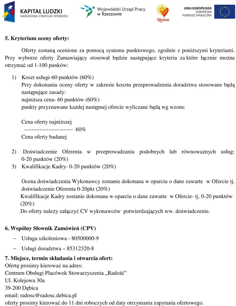 przeprowadzenia doradztwa stosowane będą następujące zasady: najniższa cena- 60 punktów (60%) punkty przyznawane każdej następnej ofercie wyliczane będą wg wzoru: Cena oferty najniższej