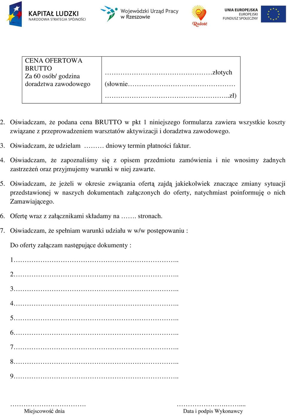 Oświadczam, że udzielam dniowy termin płatności faktur. 4. Oświadczam, że zapoznaliśmy się z opisem przedmiotu zamówienia i nie wnosimy żadnych zastrzeżeń oraz przyjmujemy warunki w niej zawarte. 5.