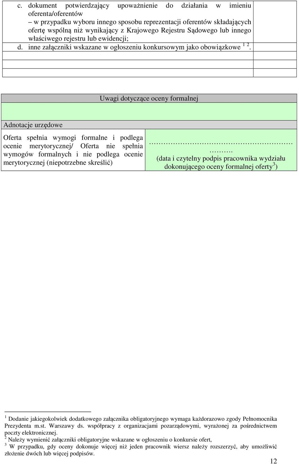 Uwagi dotyczące oceny formalnej Adnotacje urzędowe Oferta spełnia wymogi formalne i podlega ocenie merytorycznej/ Oferta nie spełnia wymogów formalnych i nie podlega ocenie merytorycznej