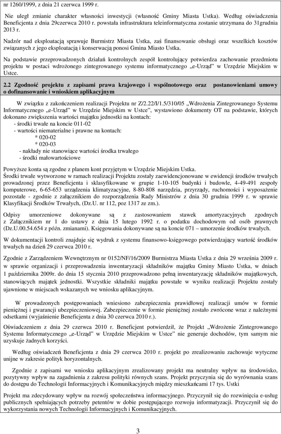 Nadzór nad eksploatacją sprawuje Burmistrz Miasta Ustka, zaś finansowanie obsługi oraz wszelkich kosztów związanych z jego eksploatacją i konserwacją ponosi Gmina Miasto Ustka.