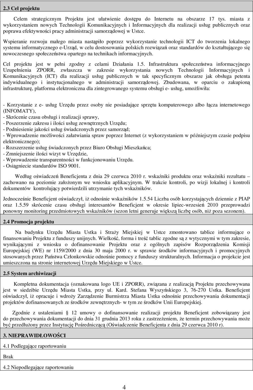 Wspieranie rozwoju małego miasta nastąpiło poprzez wykorzystanie technologii ICT do tworzenia lokalnego systemu informatycznego e-urząd, w celu dostosowania polskich rozwiązań oraz standardów do