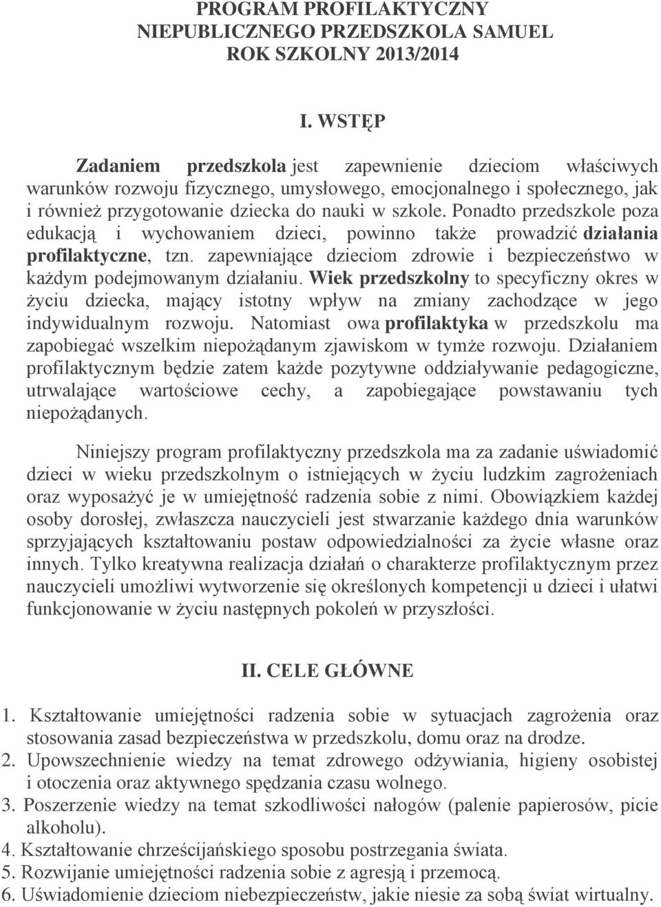 Ponadto przedszkole poza edukacją i wychowaniem dzieci, powinno także prowadzić działania profilaktyczne, tzn. zapewniające dzieciom zdrowie i bezpieczeństwo w każdym podejmowanym działaniu.