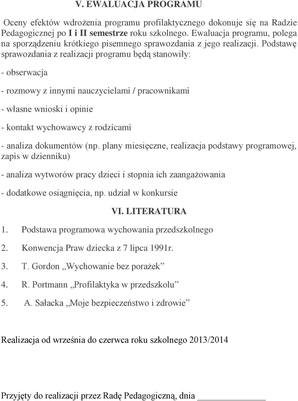 Podstawę sprawozdania z realizacji programu będą stanowiły: - obserwacja - rozmowy z innymi nauczycielami / pracownikami - własne wnioski i opinie - kontakt wychowawcy z rodzicami - analiza