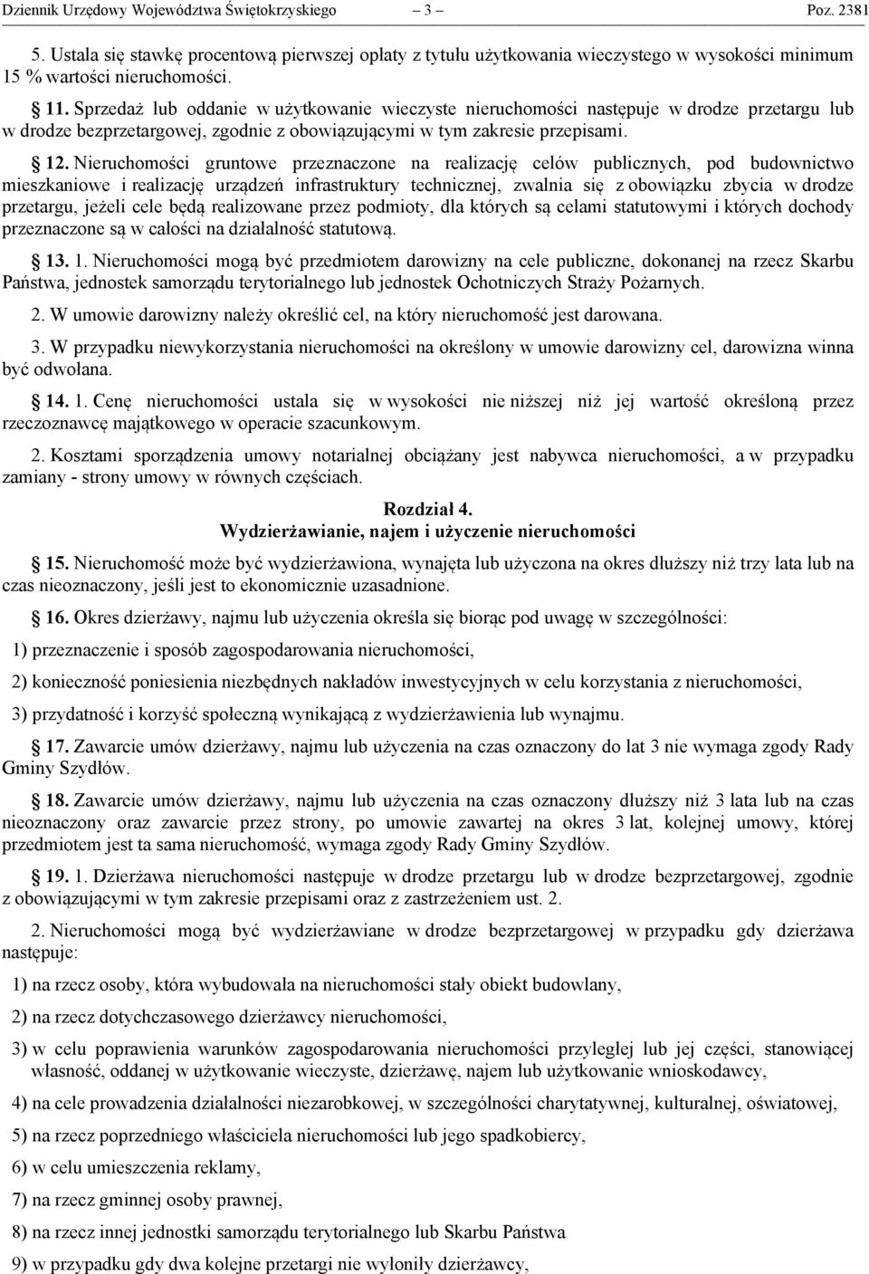 Nieruchomości gruntowe przeznaczone na realizację celów publicznych, pod budownictwo mieszkaniowe i realizację urządzeń infrastruktury technicznej, zwalnia się z obowiązku zbycia w drodze przetargu,