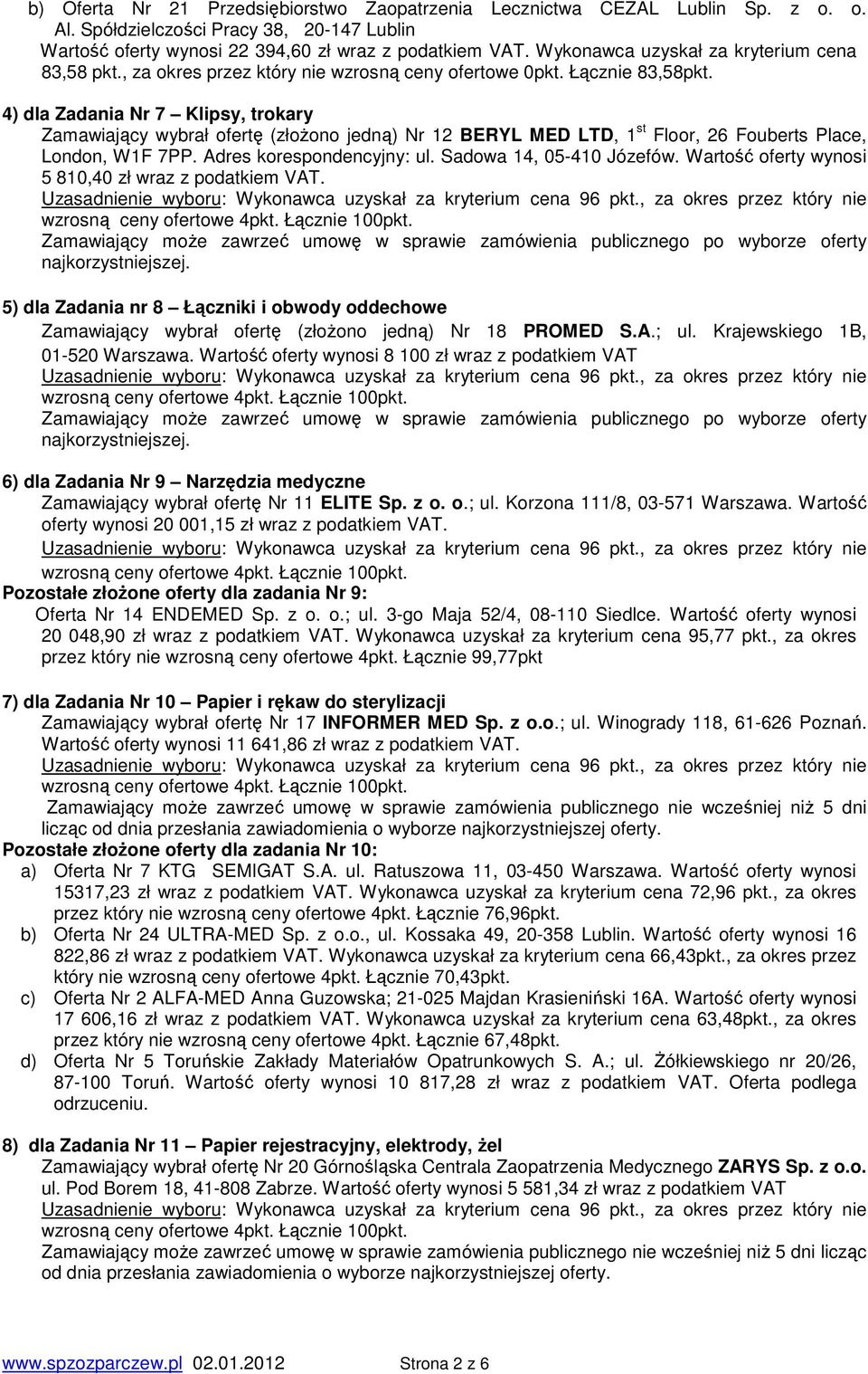4) dla Zadania Nr 7 Klipsy, trokary Zamawiający wybrał ofertę (złożono jedną) Nr 12 BERYL MED LTD, 1 st Floor, 26 Fouberts Place, London, W1F 7PP. Adres korespondencyjny: ul.