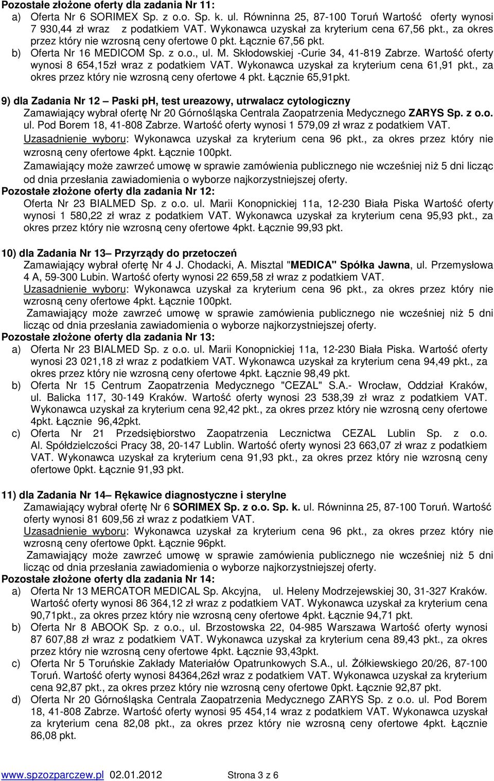 Wartość oferty wynosi 8 654,15zł wraz z podatkiem VAT. Wykonawca uzyskał za kryterium cena 61,91 pkt., za okres przez który nie wzrosną ceny ofertowe 4 pkt. Łącznie 65,91pkt.