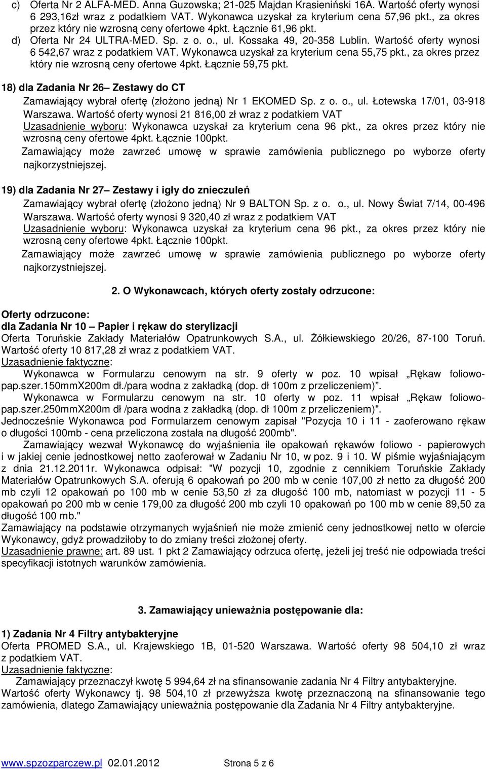 Wykonawca uzyskał za kryterium cena 55,75 pkt., za okres przez który nie wzrosną ceny ofertowe 4pkt. Łącznie 59,75 pkt.
