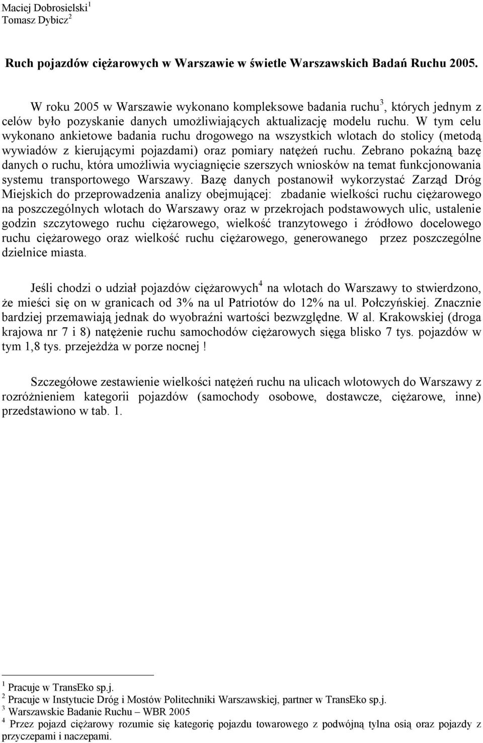 W tym celu wykonano ankietowe badania drogowego na wszystkich wlotach do stolicy (metodą wywiadów z kierującymi pojazdami) oraz pomiary natężeń.