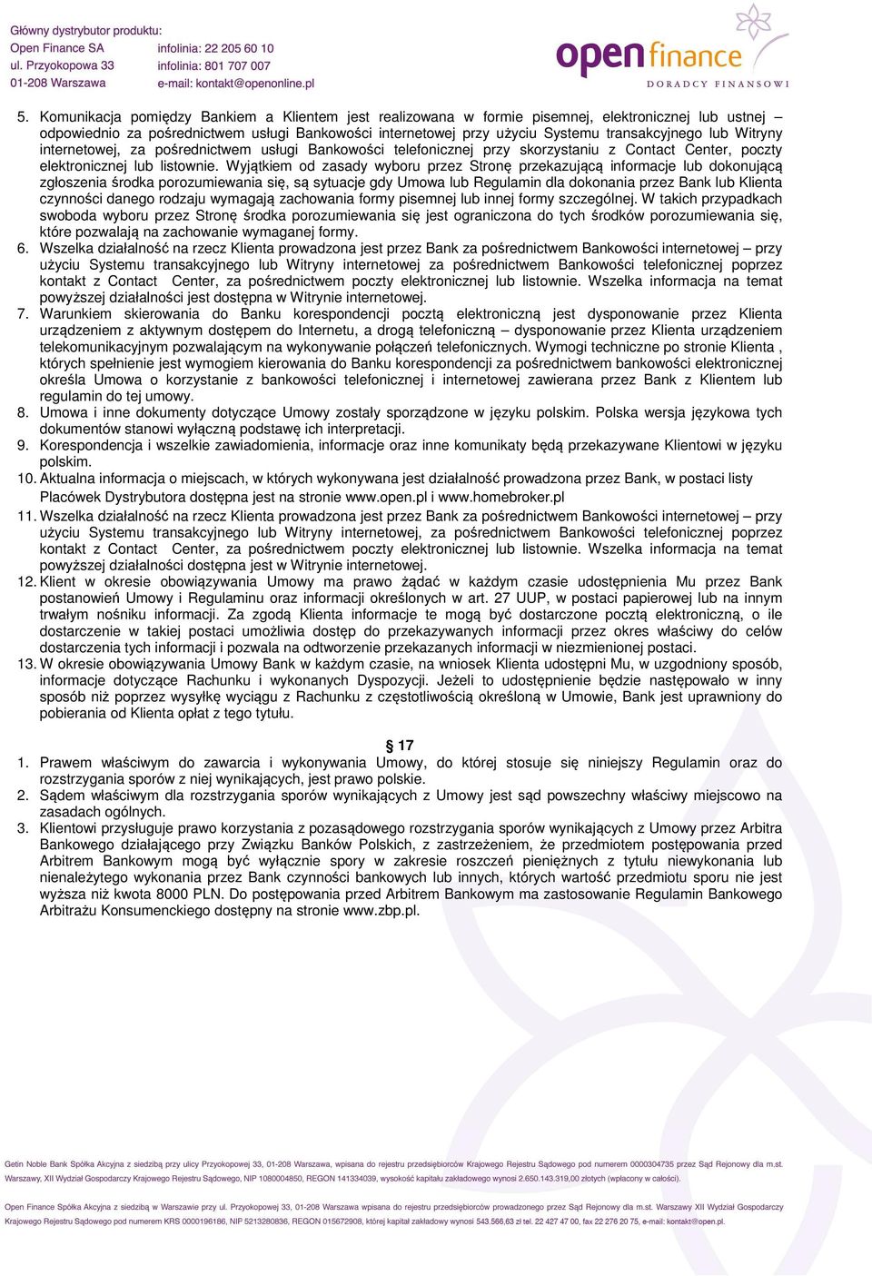 Wyjątkiem od zasady wyboru przez Stronę przekazującą informacje lub dokonującą zgłoszenia środka porozumiewania się, są sytuacje gdy Umowa lub Regulamin dla dokonania przez Bank lub Klienta czynności