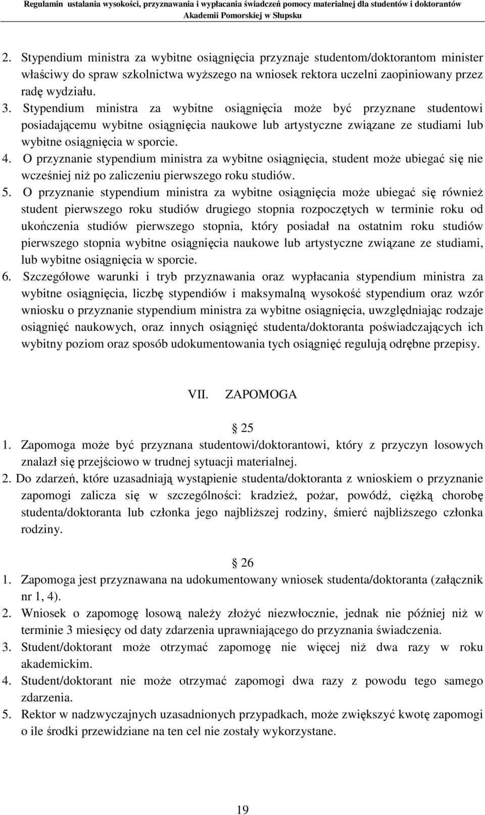 O przyznanie stypendium ministra za wybitne osiągnięcia, student może ubiegać się nie wcześniej niż po zaliczeniu pierwszego roku studiów. 5.