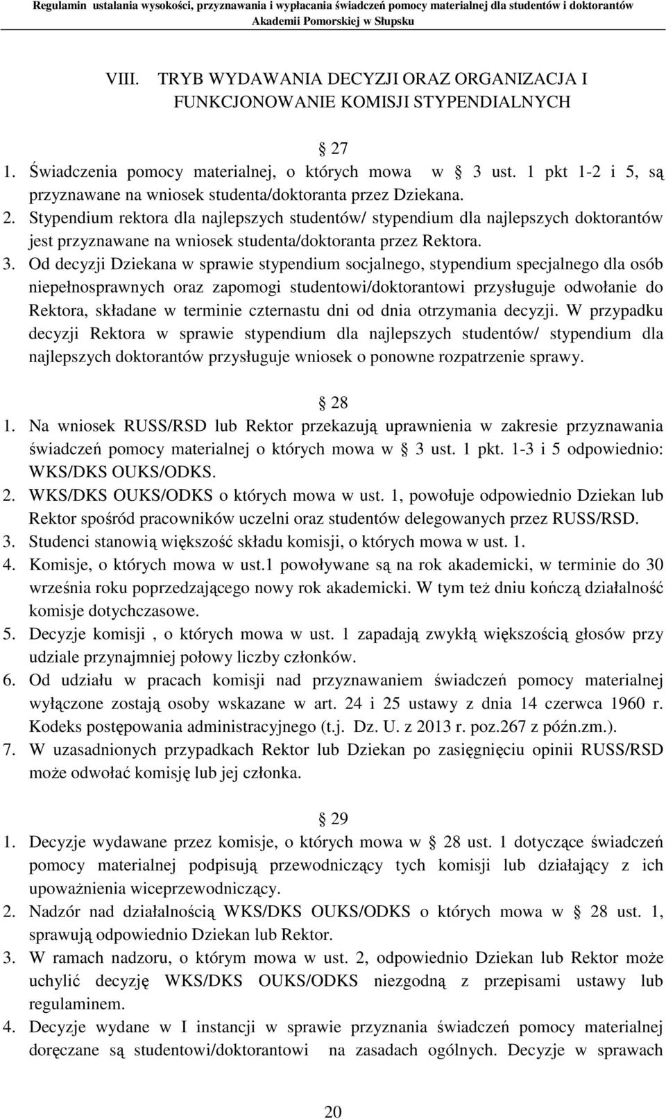 Stypendium rektora dla najlepszych studentów/ stypendium dla najlepszych doktorantów jest przyznawane na wniosek studenta/doktoranta przez Rektora. 3.