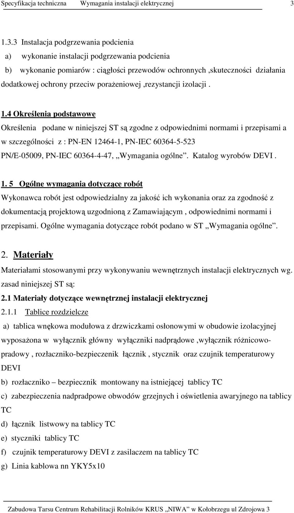 4 Określenia podstawowe Określenia podane w niniejszej ST są zgodne z odpowiednimi normami i przepisami a w szczególności z : PN-EN 12464-1, PN-IEC 60364-5-523 PN/E-05009, PN-IEC 60364-4-47,