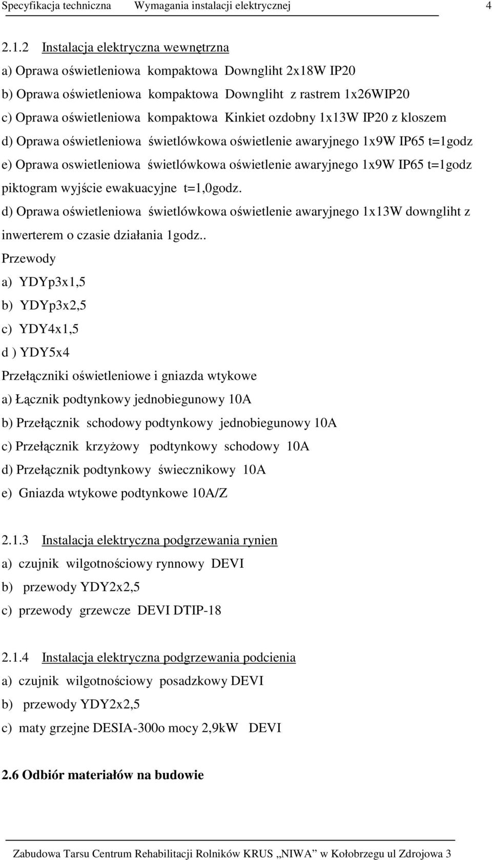 ozdobny 1x13W IP20 z kloszem d) Oprawa oświetleniowa świetlówkowa oświetlenie awaryjnego 1x9W IP65 t=1godz e) Oprawa oswietleniowa świetlówkowa oświetlenie awaryjnego 1x9W IP65 t=1godz piktogram