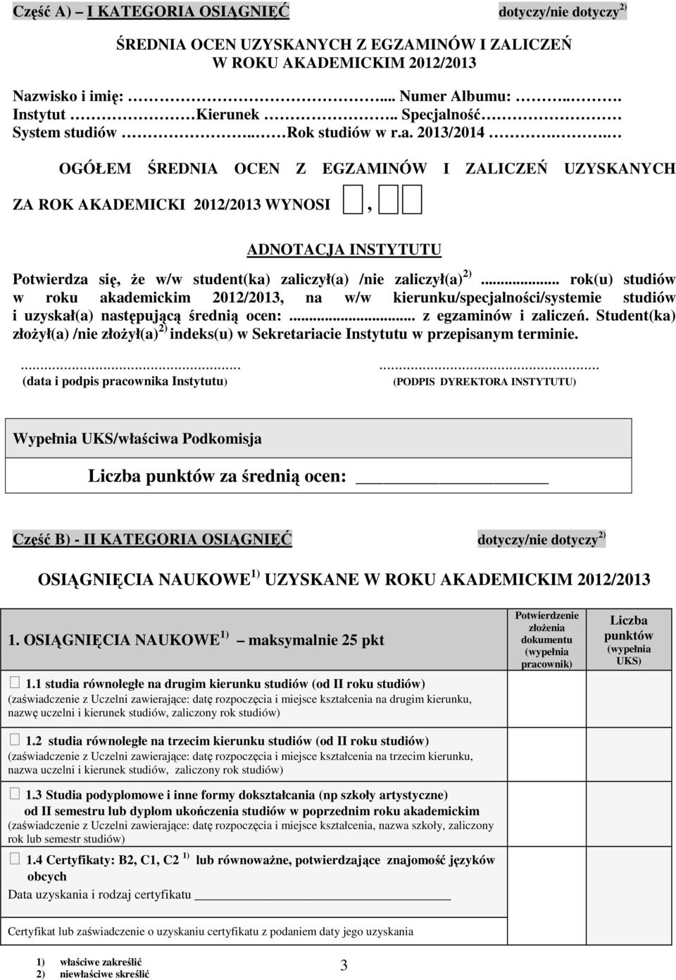 . OGÓŁEM ŚREDNIA OCEN Z EGZAMINÓW I ZALICZEŃ UZYSKANYCH ZA ROK AKADEMICKI 2012/2013 WYNOSI, ADNOTACJA INSTYTUTU Potwierdza się, że w/w student(ka) zaliczył(a) /nie zaliczył(a) 2).