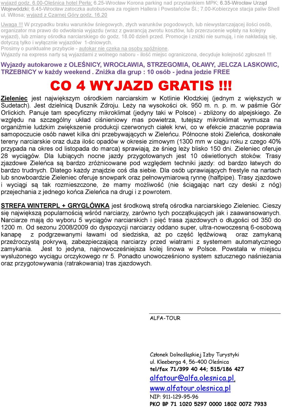 !! W przypadku braku warunków śniegowych, złych warunków pogodowych, lub niewystarczającej ilości osób, organizator ma prawo do odwołania wyjazdu (wraz z gwarancją zwrotu kosztów, lub przerzucenie