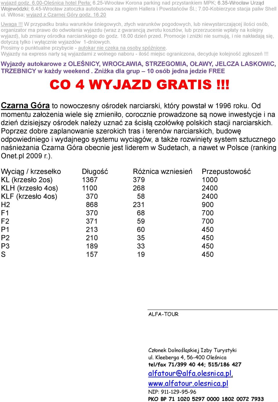 !! W przypadku braku warunków śniegowych, złych warunków pogodowych, lub niewystarczającej ilości osób, organizator ma prawo do odwołania wyjazdu (wraz z gwarancją zwrotu kosztów, lub przerzucenie