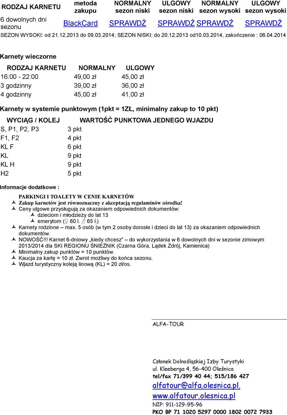 2014 Karnety wieczorne RODZAJ KARNETU NORMALNY ULGOWY 16:00-22:00 49,00 zł 45,00 zł 3 godzinny 39,00 zł 36,00 zł 4 godzinny 45,00 zł 41,00 zł Karnety w systemie punktowym (1pkt = 1ZŁ, minimalny zakup