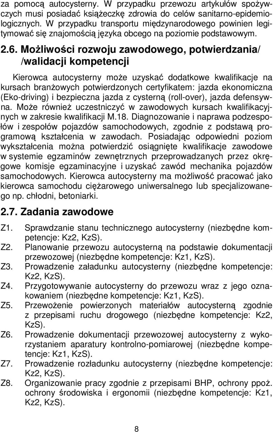 Możliwości rozwoju zawodowego, potwierdzania/ /walidacji kompetencji Kierowca autocysterny może uzyskać dodatkowe kwalifikacje na kursach branżowych potwierdzonych certyfikatem: jazda ekonomiczna