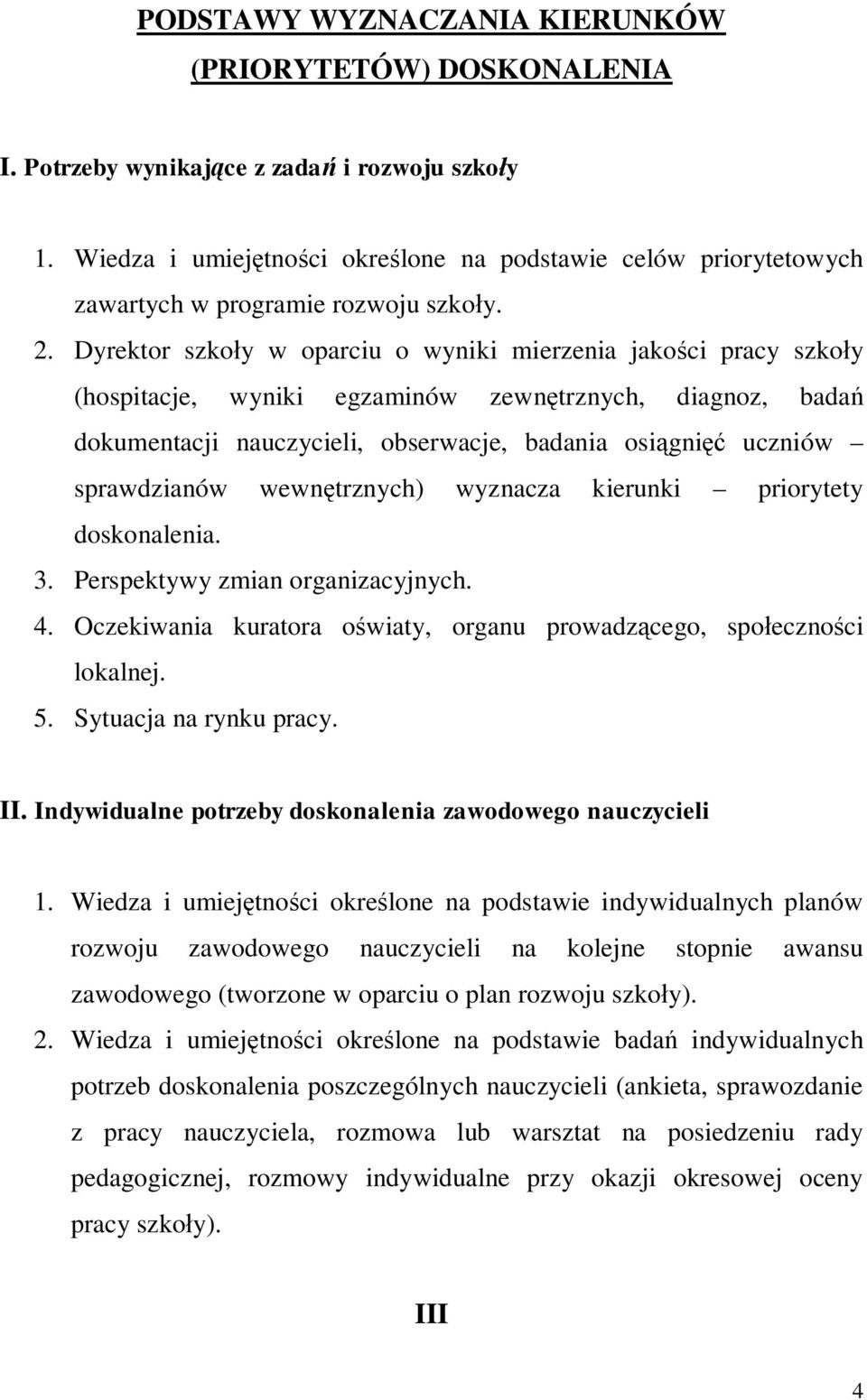 Dyrektor szko y w oparciu o wyniki mierzenia jako ci pracy szko y (hospitacje, wyniki egzaminów zewn trznych, diagnoz, bada dokumentacji nauczycieli, obserwacje, badania osi gni uczniów sprawdzianów