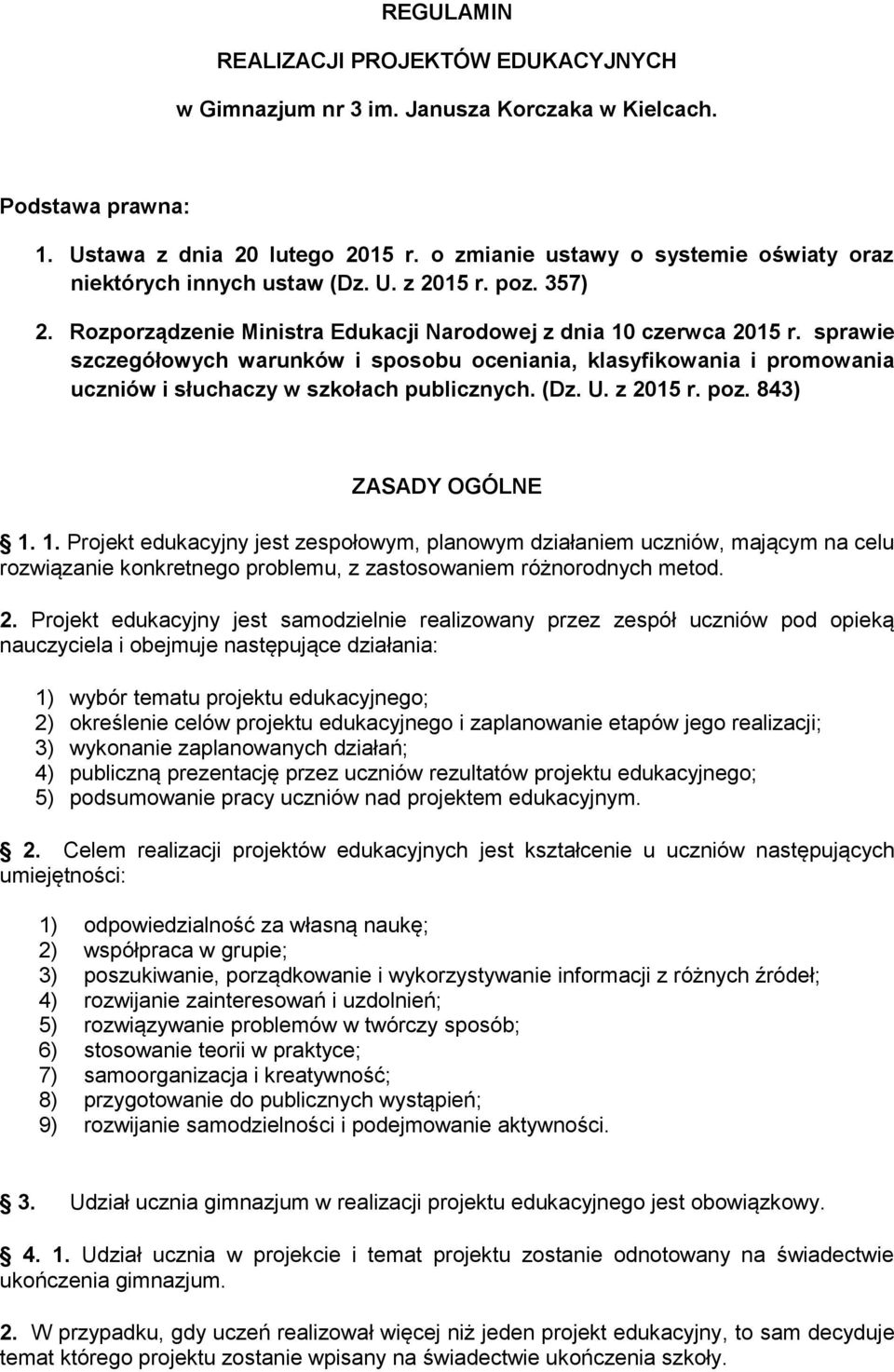 sprawie szczegółowych warunków i sposobu oceniania, klasyfikowania i promowania uczniów i słuchaczy w szkołach publicznych. (Dz. U. z 2015 r. poz. 843) ZASADY OGÓLNE 1.