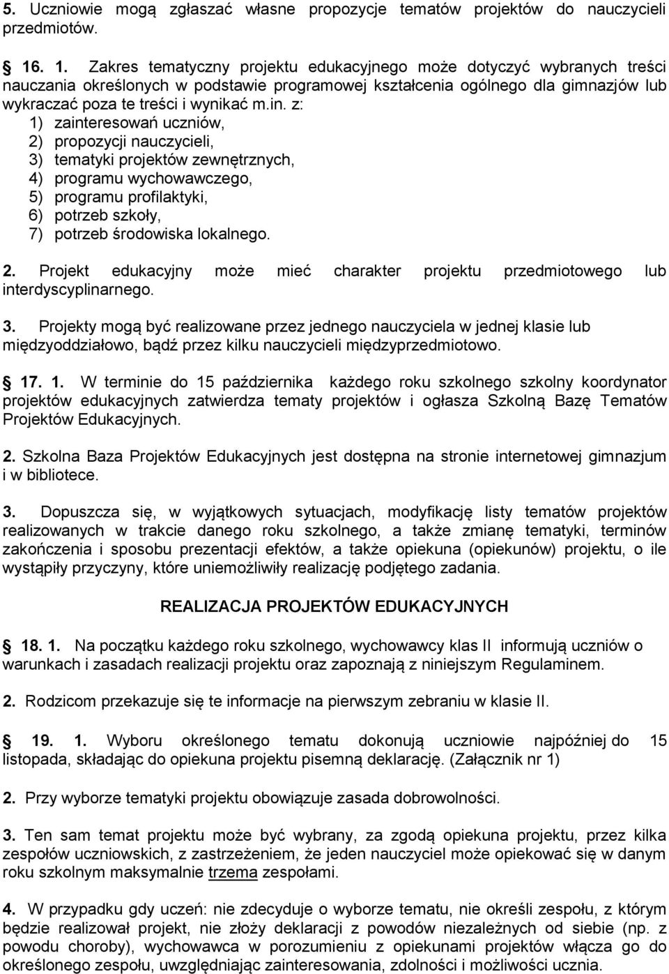 in. z: 1) zainteresowań uczniów, 2) propozycji nauczycieli, 3) tematyki projektów zewnętrznych, 4) programu wychowawczego, 5) programu profilaktyki, 6) potrzeb szkoły, 7) potrzeb środowiska lokalnego.