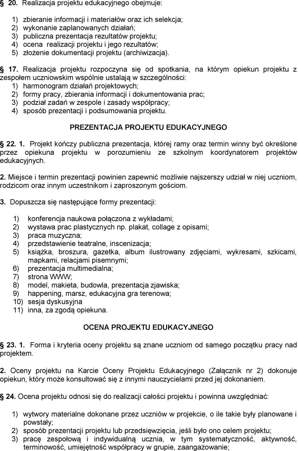 Realizacja projektu rozpoczyna się od spotkania, na którym opiekun projektu z zespołem uczniowskim wspólnie ustalają w szczególności: 1) harmonogram działań projektowych; 2) formy pracy, zbierania