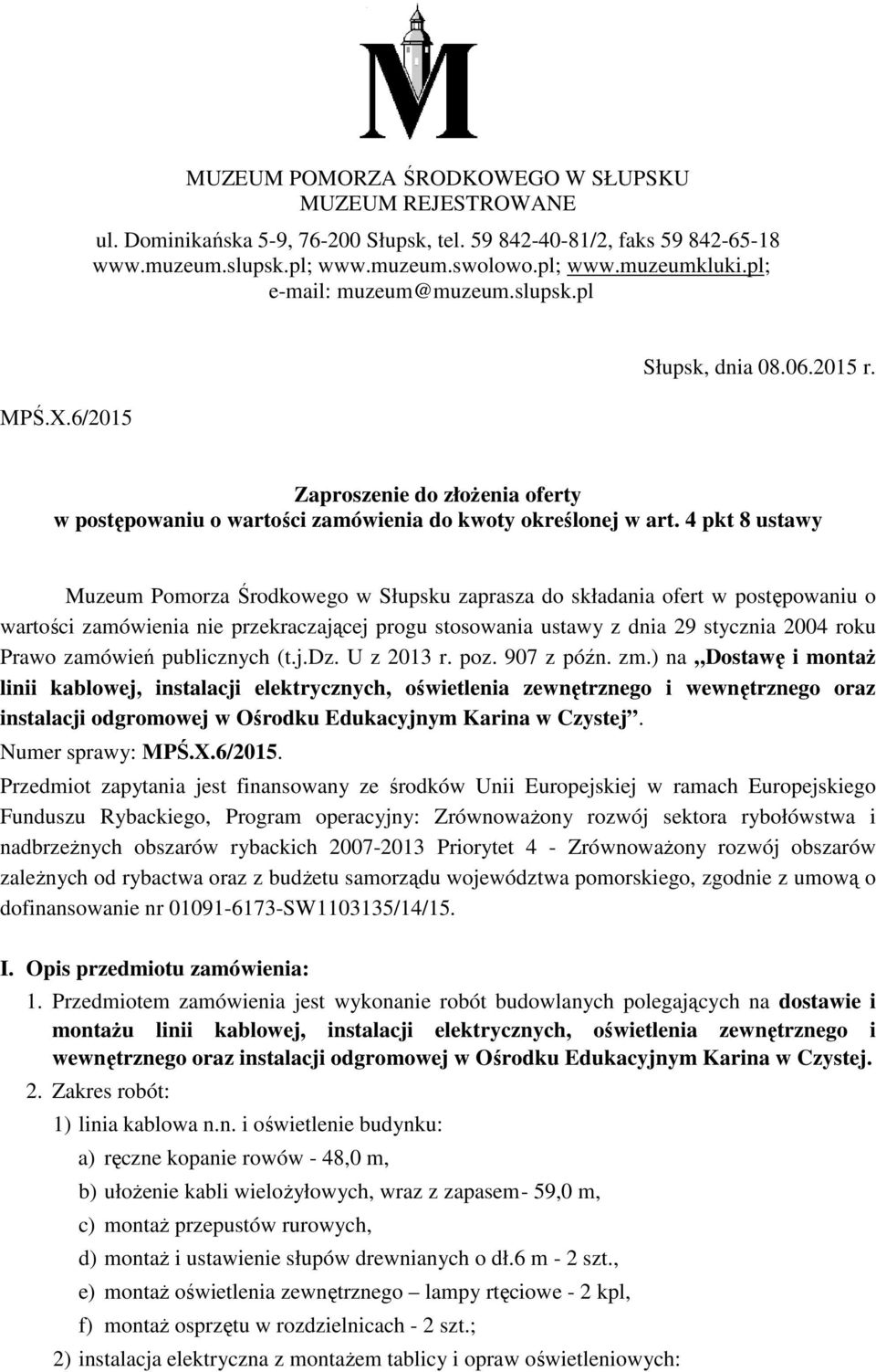 4 pkt 8 ustawy Muzeum Pomorza Środkowego w Słupsku zaprasza do składania ofert w postępowaniu o wartości zamówienia nie przekraczającej progu stosowania ustawy z dnia 29 stycznia 2004 roku Prawo