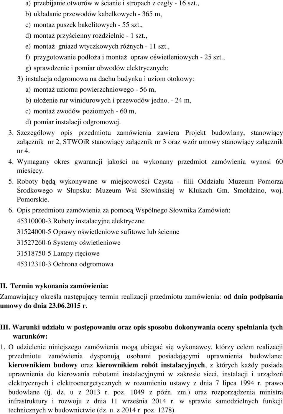 , g) sprawdzenie i pomiar obwodów elektrycznych; 3) instalacja odgromowa na dachu budynku i uziom otokowy: a) montaż uziomu powierzchniowego - 56 m, b) ułożenie rur winidurowych i przewodów jedno.